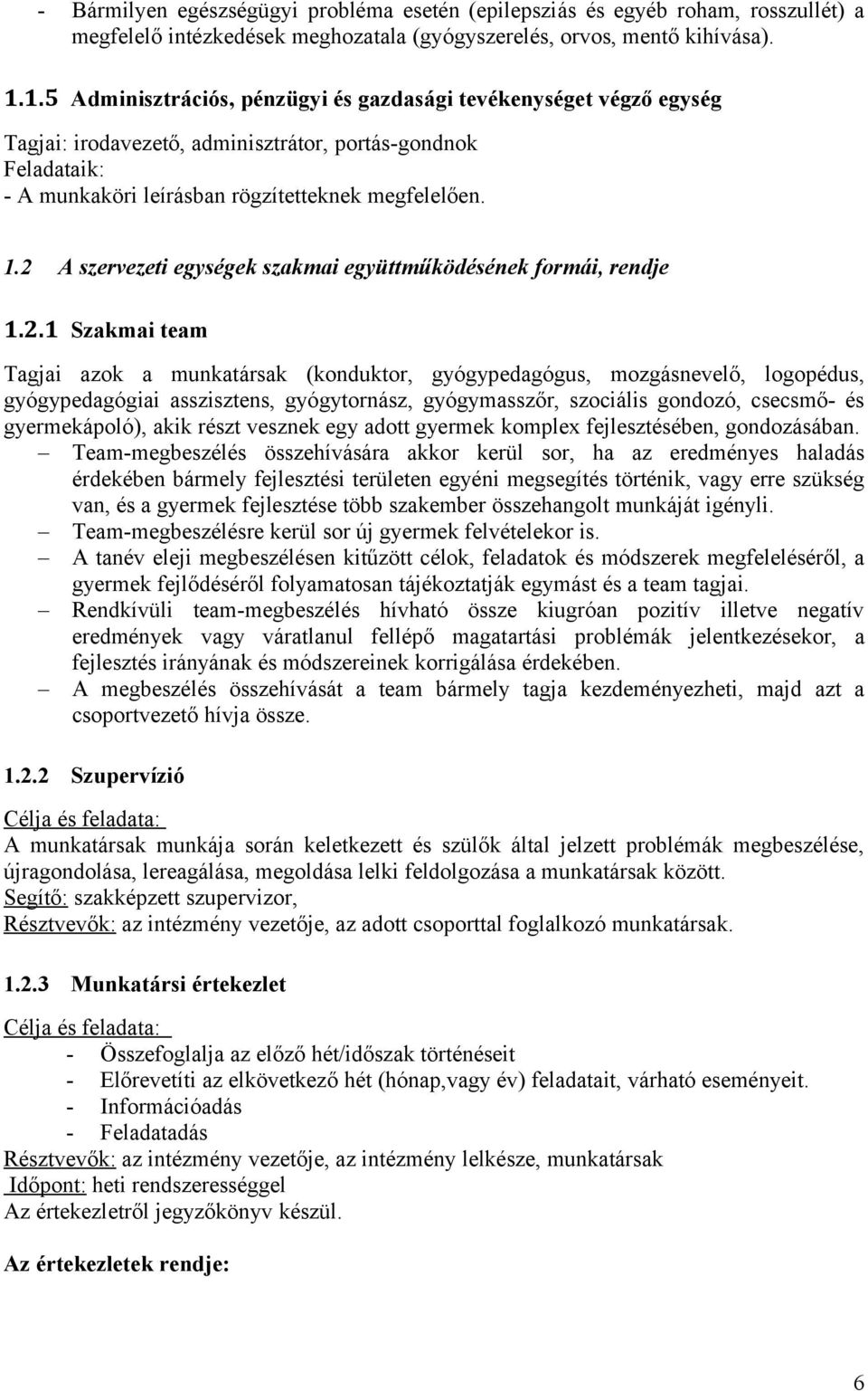 2 A szervezeti egységek szakmai együttműködésének formái, rendje 1.2.1 Szakmai team Tagjai azok a munkatársak (konduktor, gyógypedagógus, mozgásnevelő, logopédus, gyógypedagógiai asszisztens,