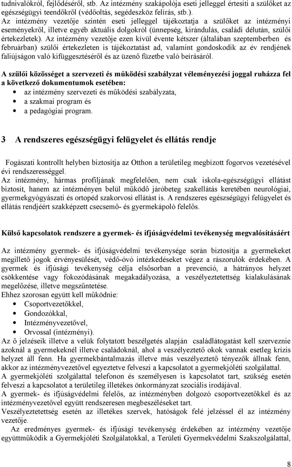 Az intézmény vezetője ezen kívül évente kétszer (általában szeptemberben és februárban) szülői értekezleten is tájékoztatást ad, valamint gondoskodik az év rendjének faliújságon való kifüggesztéséről