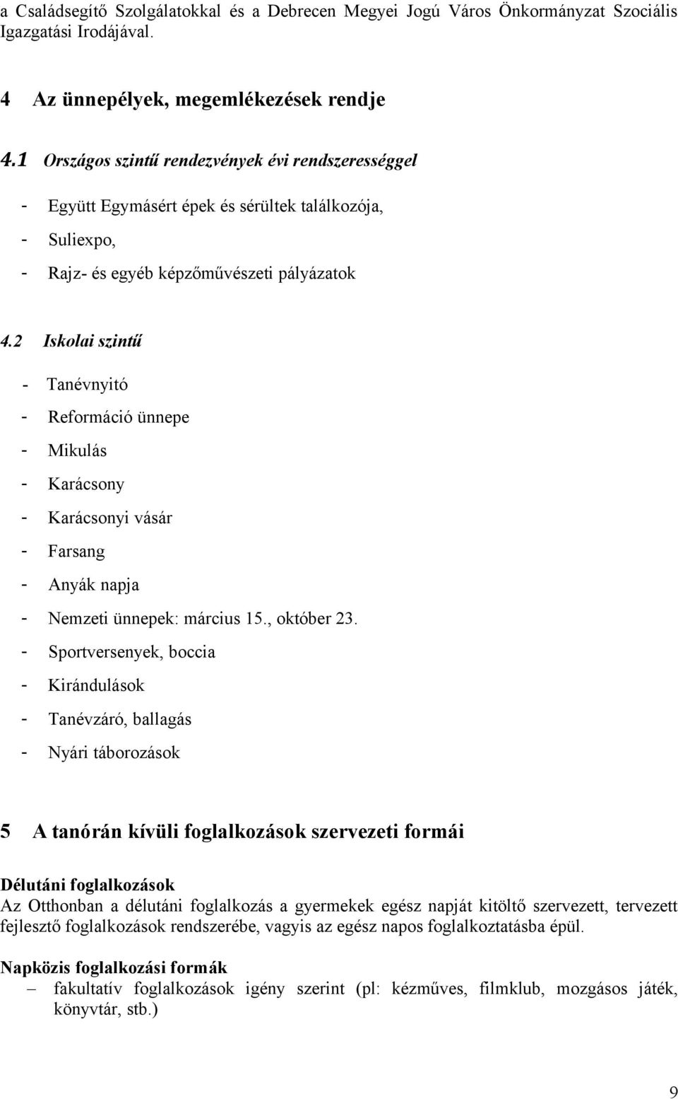 2 Iskolai szintű - Tanévnyitó - Reformáció ünnepe - Mikulás - Karácsony - Karácsonyi vásár - Farsang - Anyák napja - Nemzeti ünnepek: március 15., október 23.