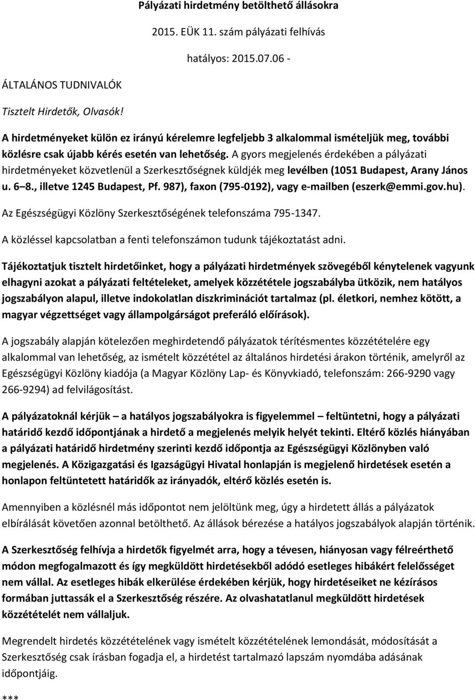 A gyors megjelenés érdekében a pályázati hirdetményeket közvetlenül a Szerkesztőségnek küldjék meg levélben (1051 Budapest, Arany János u. 6 8., illetve 1245 Budapest, Pf.