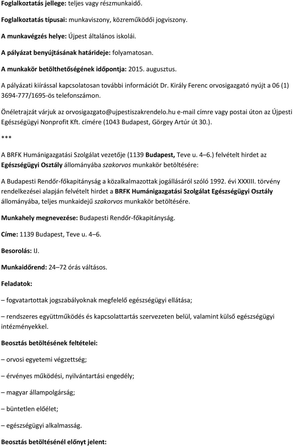 Király Ferenc orvosigazgató nyújt a 06 (1) 3694-777/1695-ös telefonszámon. Önéletrajzát várjuk az orvosigazgato@ujpestiszakrendelo.