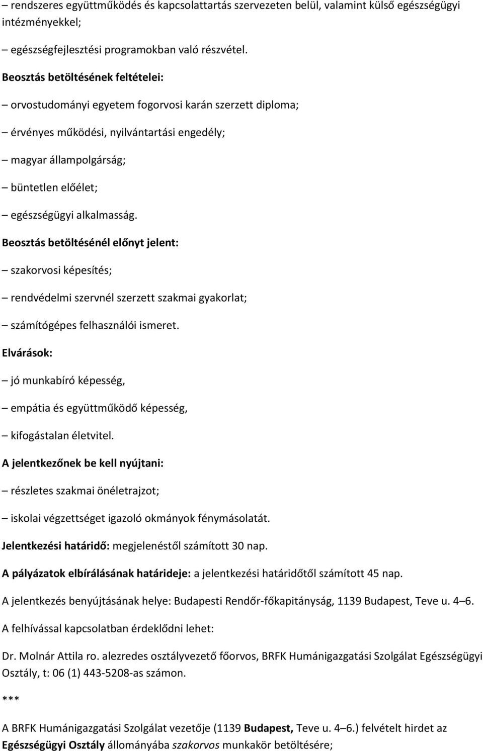 alkalmasság. Beosztás betöltésénél előnyt jelent: szakorvosi képesítés; rendvédelmi szervnél szerzett szakmai gyakorlat; számítógépes felhasználói ismeret.