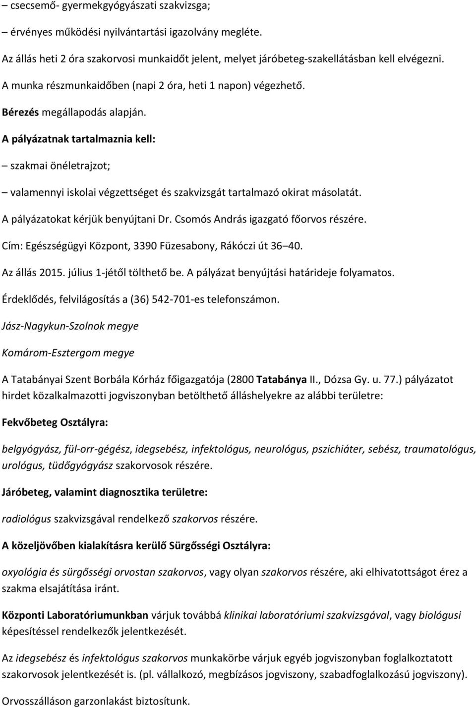 A pályázatnak tartalmaznia kell: szakmai önéletrajzot; valamennyi iskolai végzettséget és szakvizsgát tartalmazó okirat másolatát. A pályázatokat kérjük benyújtani Dr.