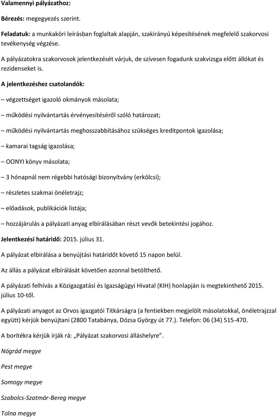 A jelentkezéshez csatolandók: végzettséget igazoló okmányok másolata; működési nyilvántartás érvényesítéséről szóló határozat; működési nyilvántartás meghosszabbításához szükséges kreditpontok