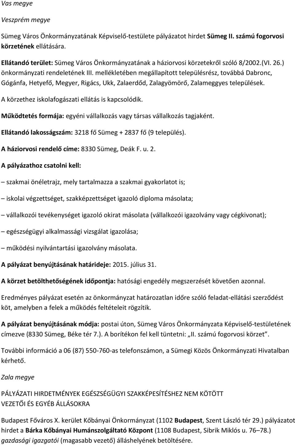 mellékletében megállapított településrész, továbbá Dabronc, Gógánfa, Hetyefő, Megyer, Rigács, Ukk, Zalaerdőd, Zalagyömörő, Zalameggyes települések. A körzethez iskolafogászati ellátás is kapcsolódik.