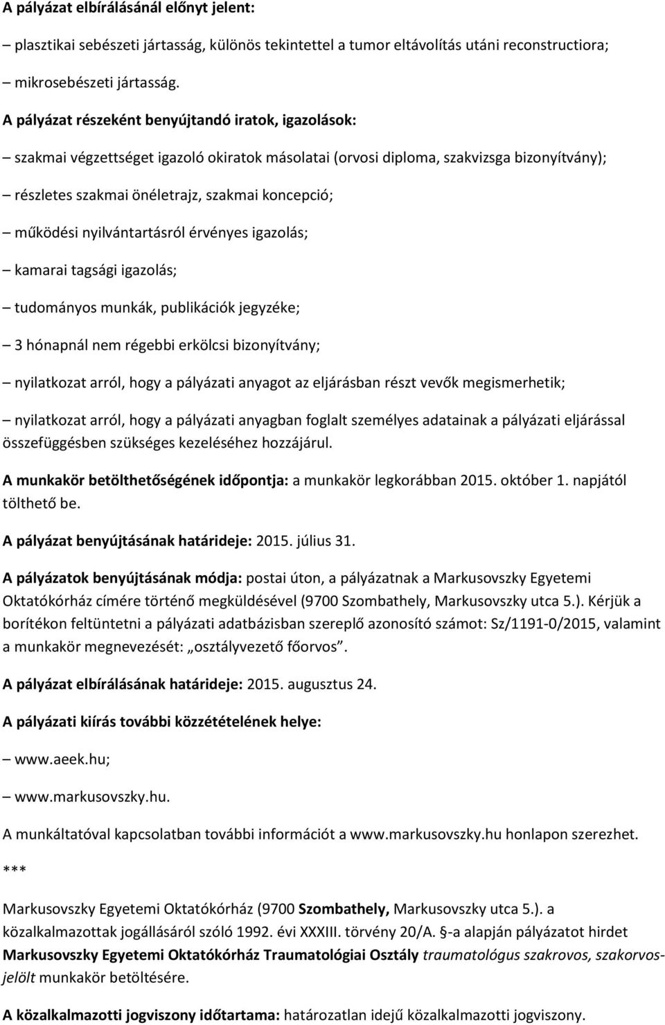 működési nyilvántartásról érvényes igazolás; kamarai tagsági igazolás; tudományos munkák, publikációk jegyzéke; 3 hónapnál nem régebbi erkölcsi bizonyítvány; nyilatkozat arról, hogy a pályázati