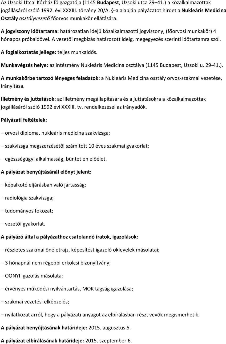 A jogviszony időtartama: határozatlan idejű közalkalmazotti jogviszony, (főorvosi munkakör) 4 hónapos próbaidővel. A vezetői megbízás határozott ideig, megegyezés szerinti időtartamra szól.