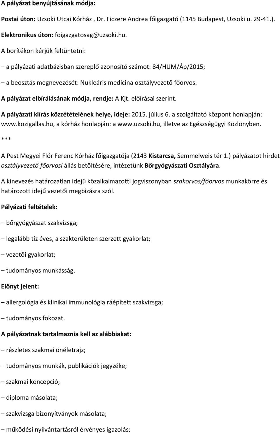 A pályázat elbírálásának módja, rendje: A Kjt. előírásai szerint. A pályázati kiírás közzétételének helye, ideje: 2015. július 6. a szolgáltató központ honlapján: www.kozigallas.