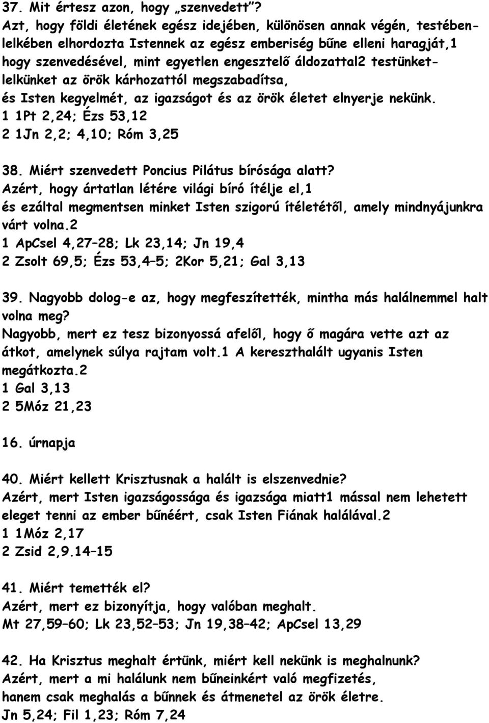 testünketlelkünket az örök kárhzattól megszabadítsa, és Isten kegyelmét, az igazságt és az örök életet elnyerje nekünk. 1 1Pt 2,24; Ézs 53,12 2 1Jn 2,2; 4,10; Róm 3,25 38.