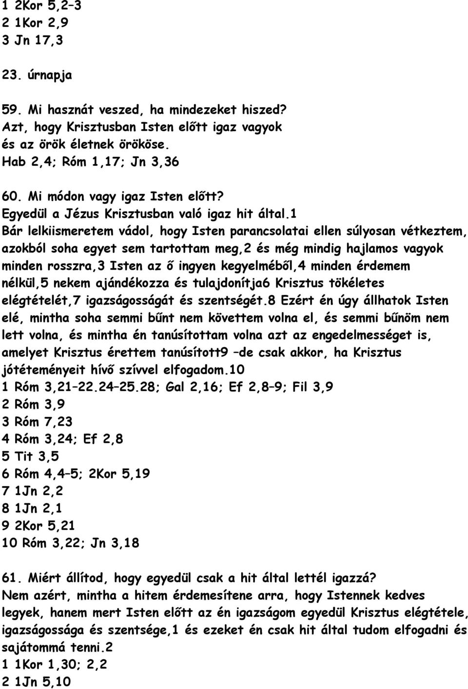 1 Bár lelkiismeretem vádl, hgy Isten parancslatai ellen súlysan vétkeztem, azkból sha egyet sem tartttam meg,2 és még mindig hajlams vagyk minden rsszra,3 Isten az ő ingyen kegyelméből,4 minden