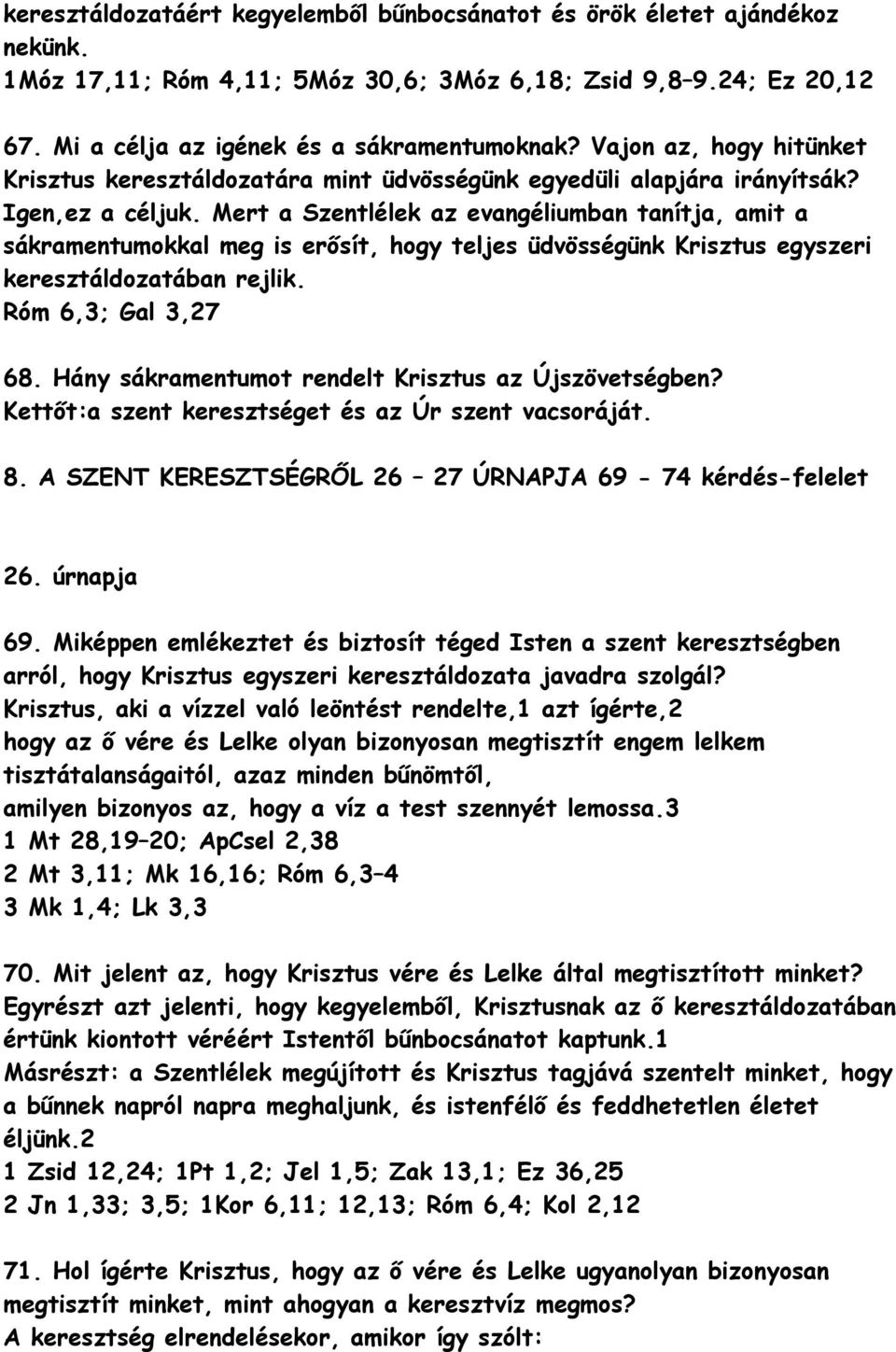 Mert a Szentlélek az evangéliumban tanítja, amit a sákramentumkkal meg is erősít, hgy teljes üdvösségünk Krisztus egyszeri keresztáldzatában rejlik. Róm 6,3; Gal 3,27 68.