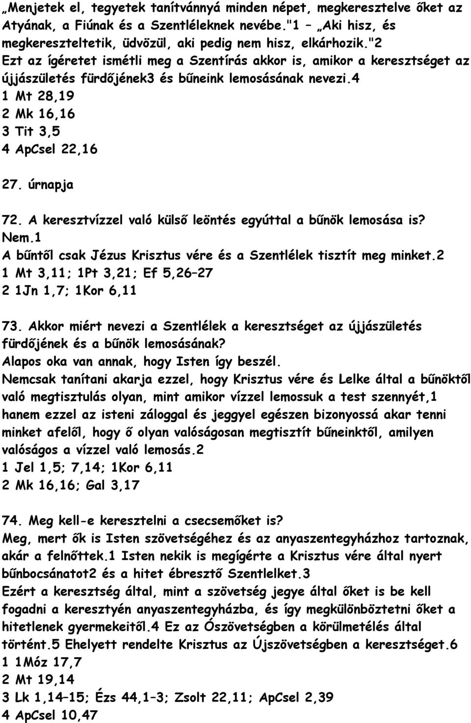 A keresztvízzel való külső leöntés egyúttal a bűnök lemsása is? Nem.1 A bűntől csak Jézus Krisztus vére és a Szentlélek tisztít meg minket.2 1 Mt 3,11; 1Pt 3,21; Ef 5,26 27 2 1Jn 1,7; 1Kr 6,11 73.