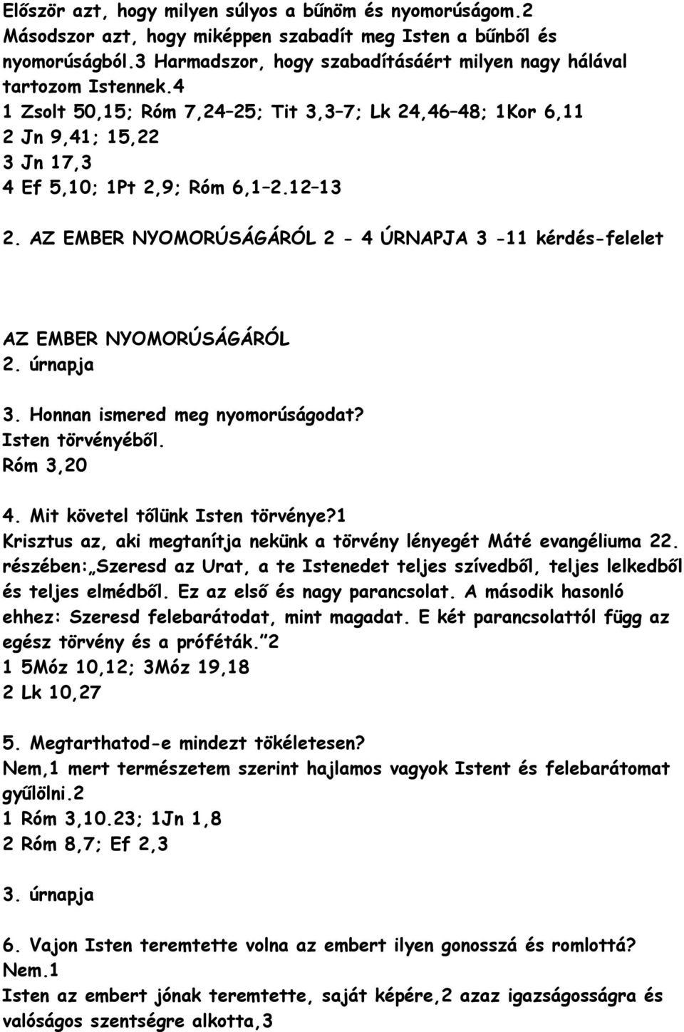 AZ EMBER NYOMORÚSÁGÁRÓL 2-4 ÚRNAPJA 3-11 kérdés-felelet AZ EMBER NYOMORÚSÁGÁRÓL 2. úrnapja 3. Hnnan ismered meg nymrúságdat? Isten törvényéből. Róm 3,20 4. Mit követel tőlünk Isten törvénye?