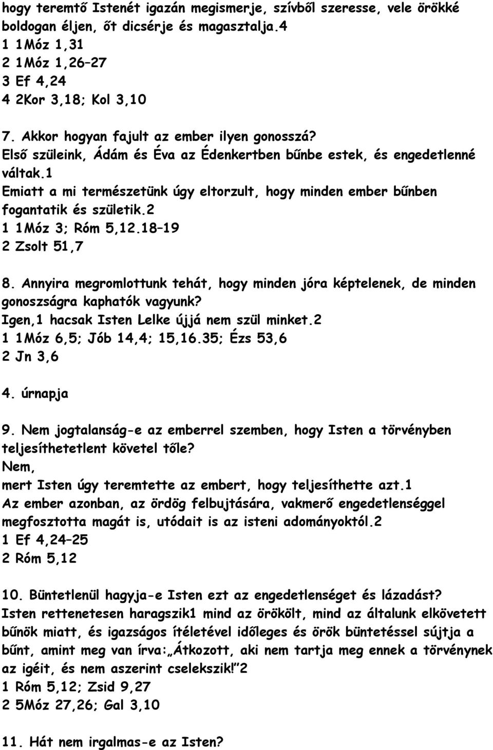 1 Emiatt a mi természetünk úgy eltrzult, hgy minden ember bűnben fgantatik és születik.2 1 1Móz 3; Róm 5,12.18 19 2 Zslt 51,7 8.