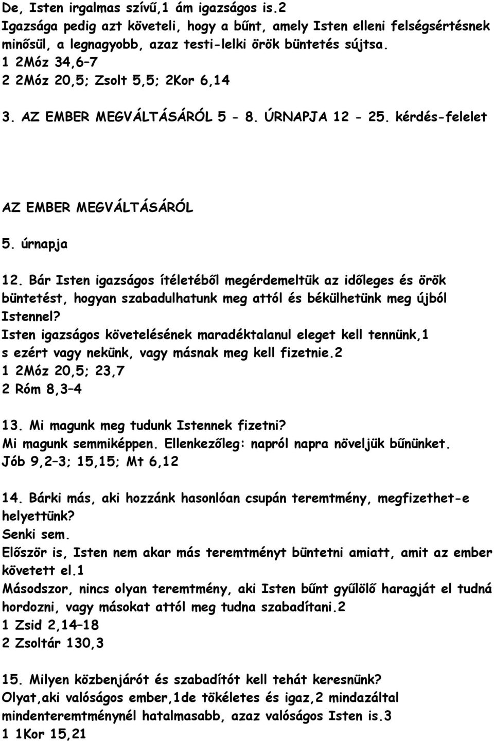 Bár Isten igazságs ítéletéből megérdemeltük az időleges és örök büntetést, hgyan szabadulhatunk meg attól és békülhetünk meg újból Istennel?