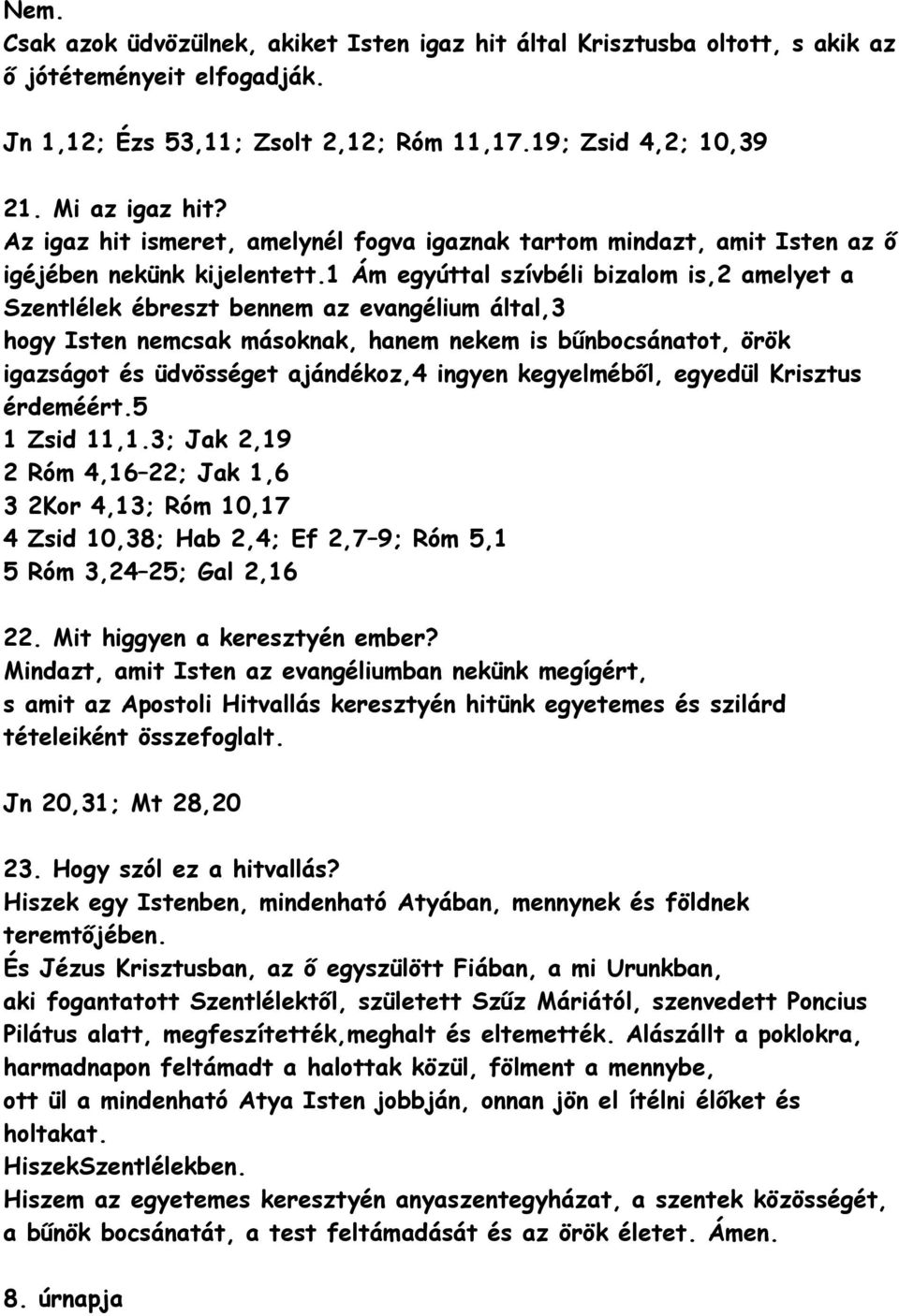 1 Ám egyúttal szívbéli bizalm is,2 amelyet a Szentlélek ébreszt bennem az evangélium által,3 hgy Isten nemcsak másknak, hanem nekem is bűnbcsánatt, örök igazságt és üdvösséget ajándékz,4 ingyen