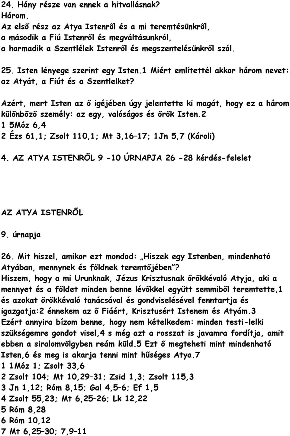 1 Miért említettél akkr hárm nevet: az Atyát, a Fiút és a Szentlelket? Azért, mert Isten az ő igéjében úgy jelentette ki magát, hgy ez a hárm különböző személy: az egy, valóságs és örök Isten.