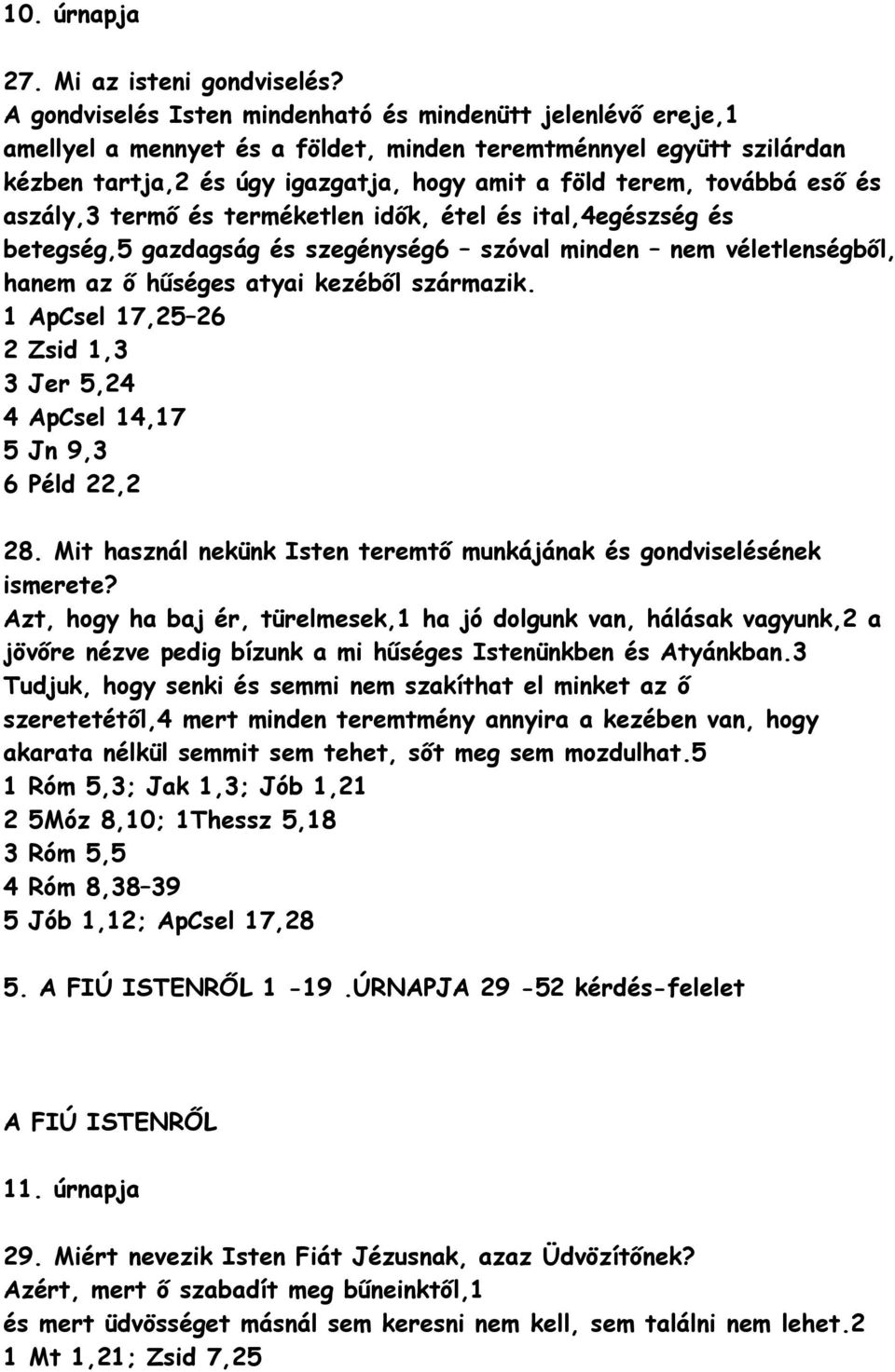 és aszály,3 termő és terméketlen idők, étel és ital,4egészség és betegség,5 gazdagság és szegénység6 szóval minden nem véletlenségből, hanem az ő hűséges atyai kezéből származik.