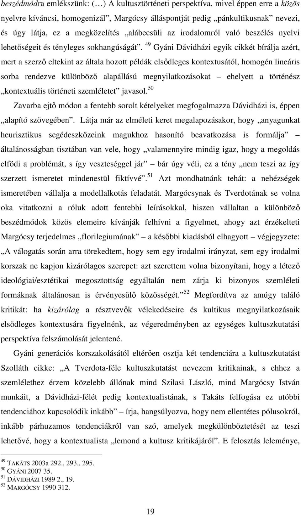 49 Gyáni Dávidházi egyik cikkét bírálja azért, mert a szerző eltekint az általa hozott példák elsődleges kontextusától, homogén lineáris sorba rendezve különböző alapállású megnyilatkozásokat