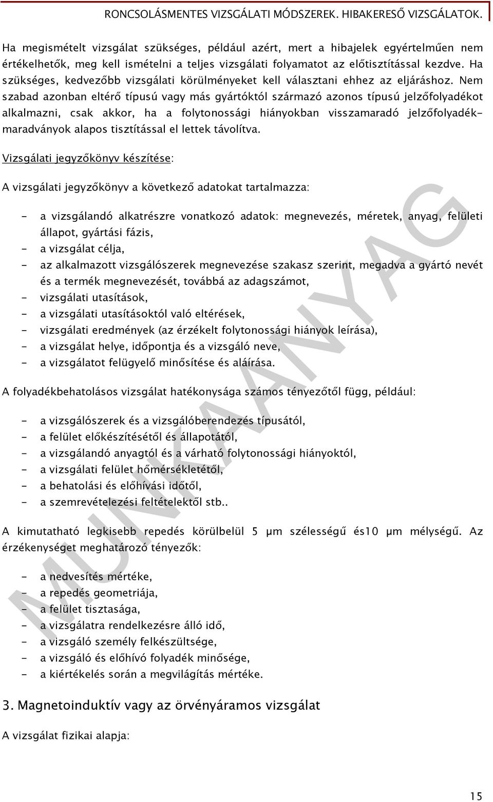 Nem szabad azonban eltérő típusú vagy más gyártóktól származó azonos típusú jelzőfolyadékot alkalmazni, csak akkor, ha a folytonossági hiányokban visszamaradó jelzőfolyadékmaradványok alapos