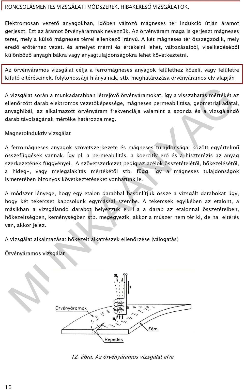 és amelyet mérni és értékelni lehet, változásaiból, viselkedéséből különböző anyaghibákra vagy anyagtulajdonságokra lehet következtetni.