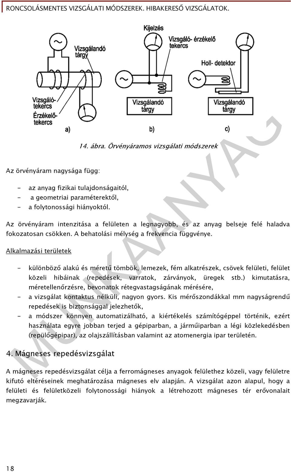 Alkalmazási területek - különböző alakú és méretű tömbök, lemezek, fém alkatrészek, csövek felületi, felület közeli hibáinak (repedések, varratok, zárványok, üregek stb.