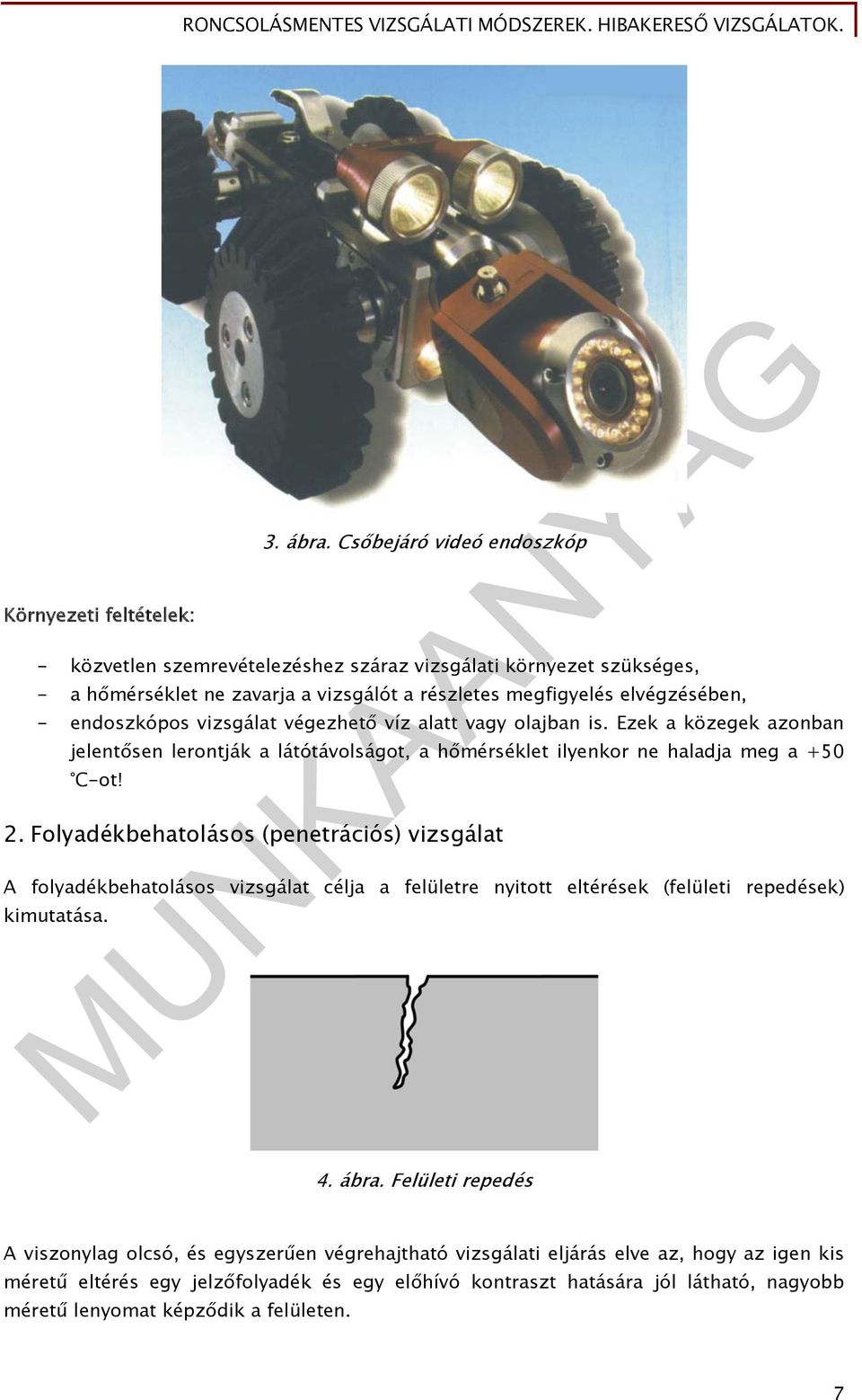 vizsgálat végezhető víz alatt vagy olajban is. Ezek a közegek azonban jelentősen lerontják a látótávolságot, a hőmérséklet ilyenkor ne haladja meg a +50 C-ot! 2.