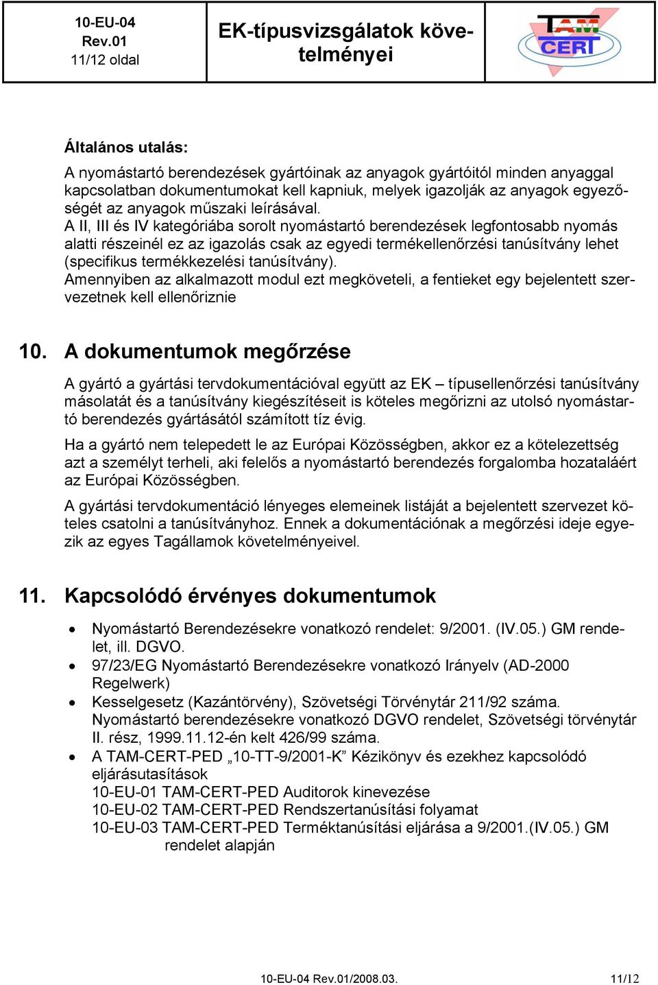 A II, III és IV kategóriába sorolt nyomástartó berendezések legfontosabb nyomás alatti részeinél ez az igazolás csak az egyedi termékellenőrzési tanúsítvány lehet (specifikus termékkezelési