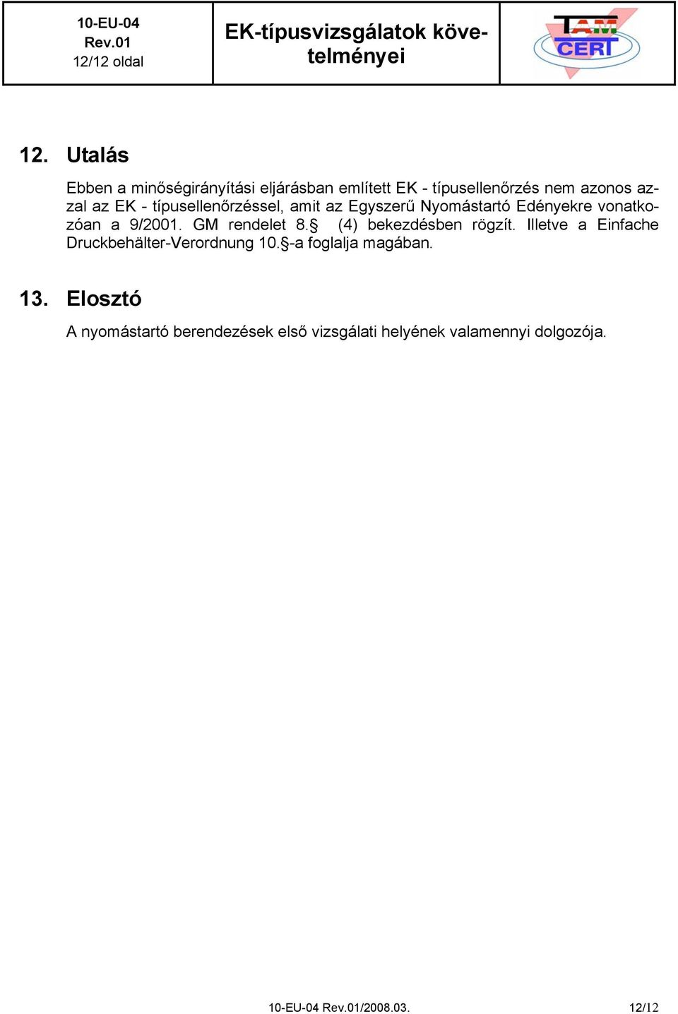 típusellenőrzéssel, amit az Egyszerű Nyomástartó Edényekre vonatkozóan a 9/2001. GM rendelet 8.