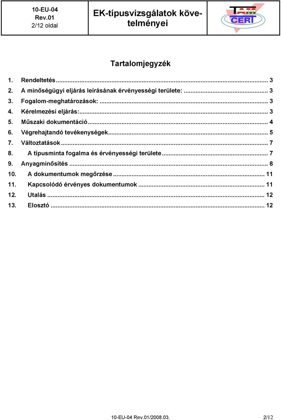 .. 5 7. Változtatások... 7 8. A típusminta fogalma és érvényességi területe... 7 9. Anyagminősítés... 8 10.