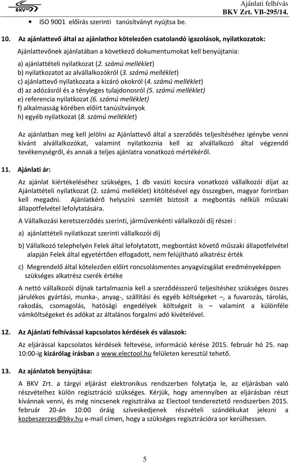 számú melléklet) b) nyilatkozatot az alvállalkozókról (3. számú melléklet) c) ajánlattevő nyilatkozata a kizáró okokról (4. számú melléklet) d) az adózásról és a tényleges tulajdonosról (5.