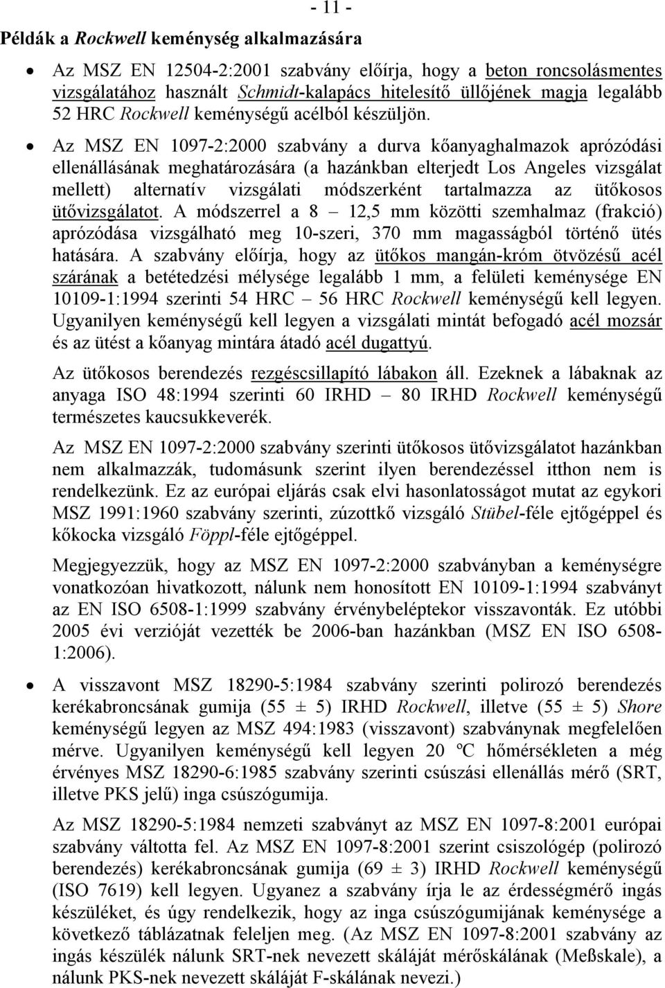 Az MSZ EN 1097-2:2000 szabvány a durva kőanyaghalmazok aprózódási ellenállásának meghatározására (a hazánkban elterjedt Los Angeles vizsgálat mellett) alternatív vizsgálati módszerként tartalmazza az