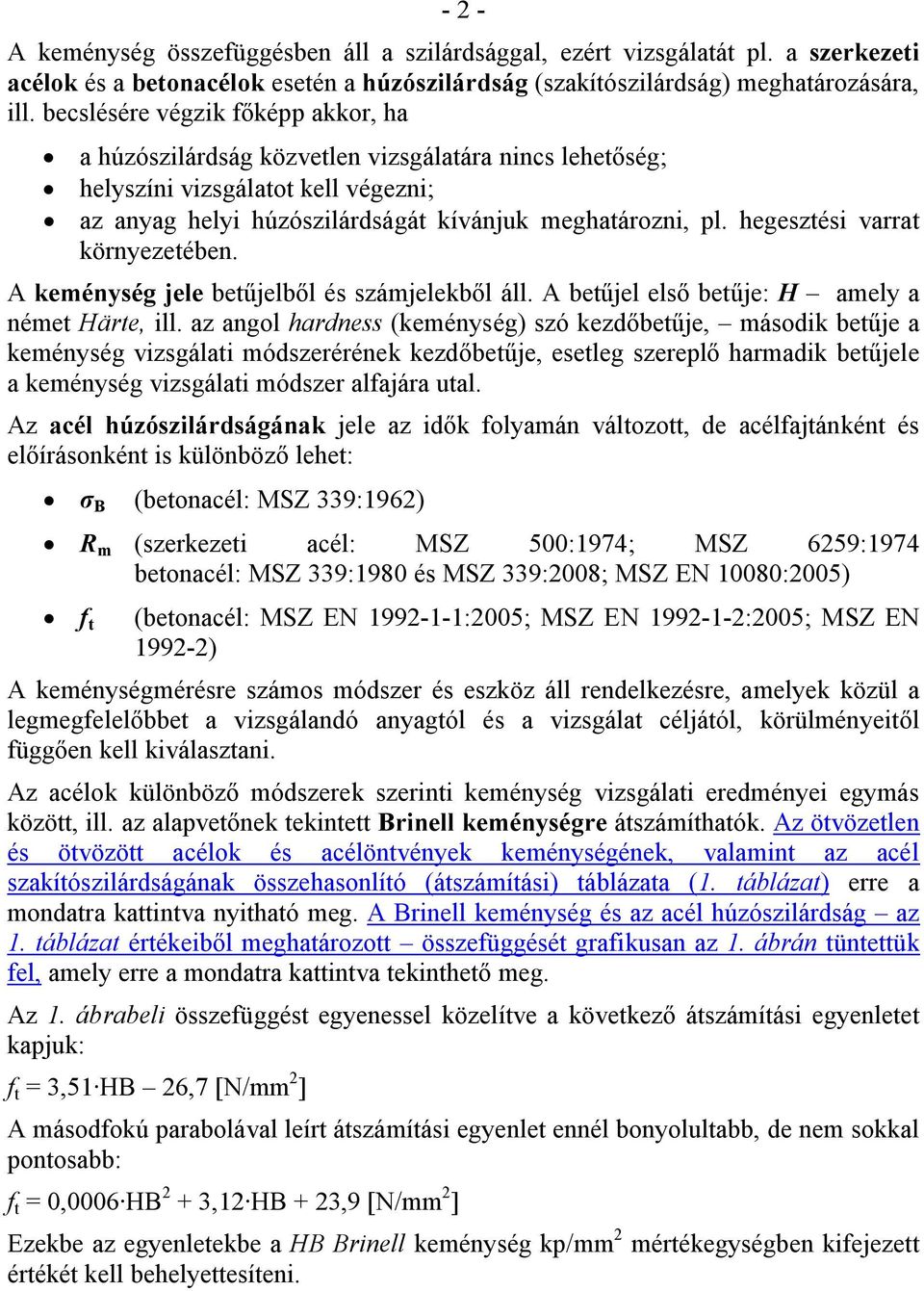 hegesztési varrat környezetében. A keménység jele betűjelből és számjelekből áll. A betűjel első betűje: H amely a német Härte, ill.