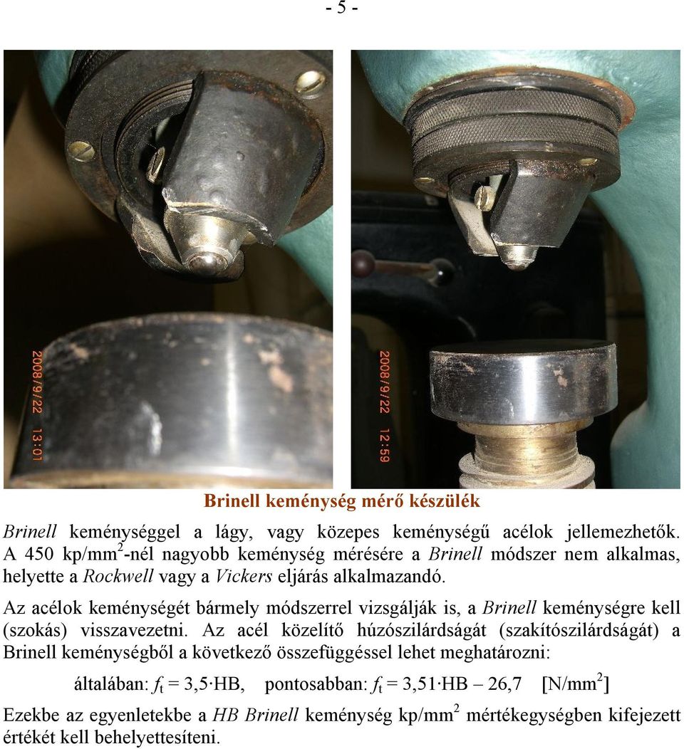 Az acélok keménységét bármely módszerrel vizsgálják is, a Brinell keménységre kell (szokás) visszavezetni.