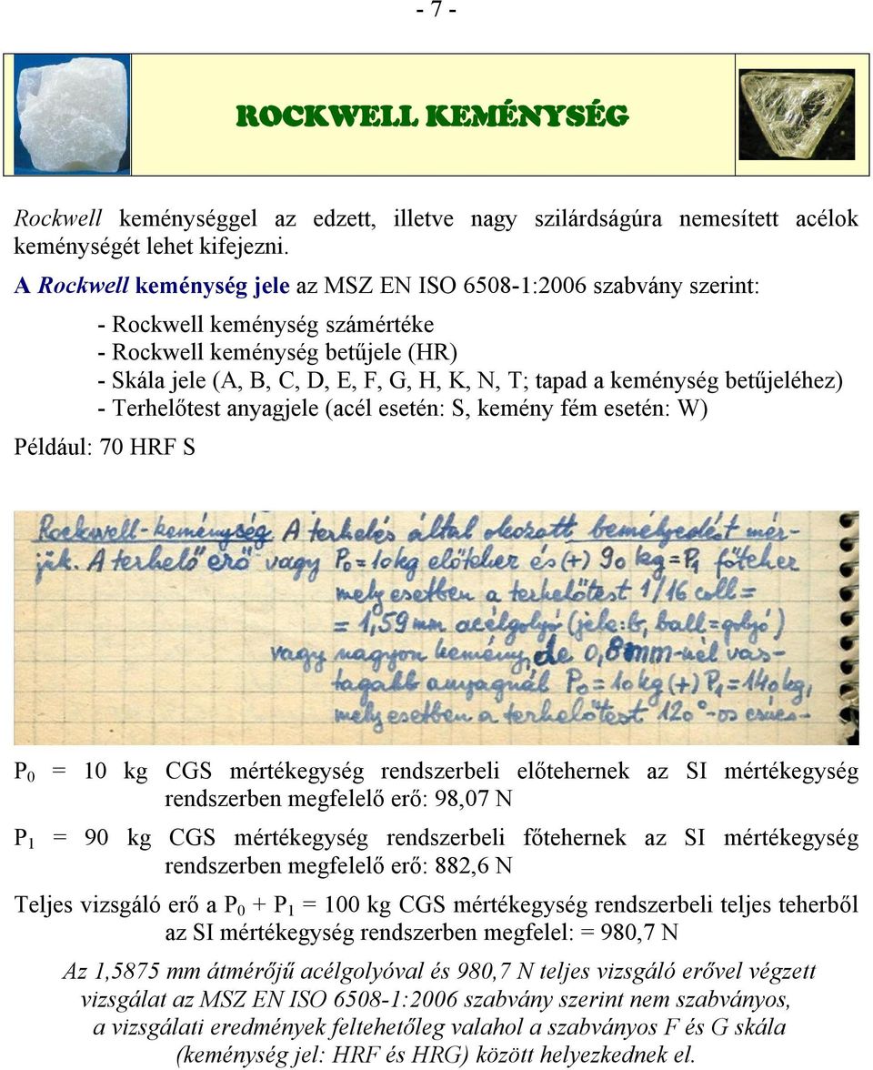 keménység betűjeléhez) - Terhelőtest anyagjele (acél esetén: S, kemény fém esetén: W) Például: 70 HRF S P 0 = 10 kg CGS mértékegység rendszerbeli előtehernek az SI mértékegység rendszerben megfelelő