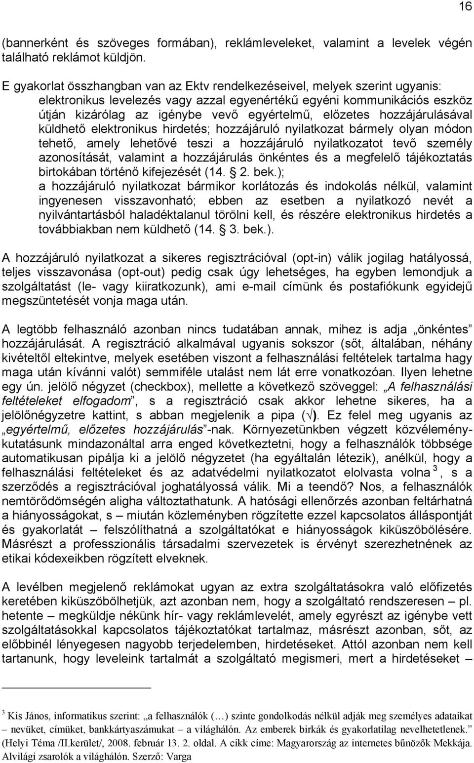 előzetes hozzájárulásával küldhető elektronikus hirdetés; hozzájáruló nyilatkozat bármely olyan módon tehető, amely lehetővé teszi a hozzájáruló nyilatkozatot tevő személy azonosítását, valamint a