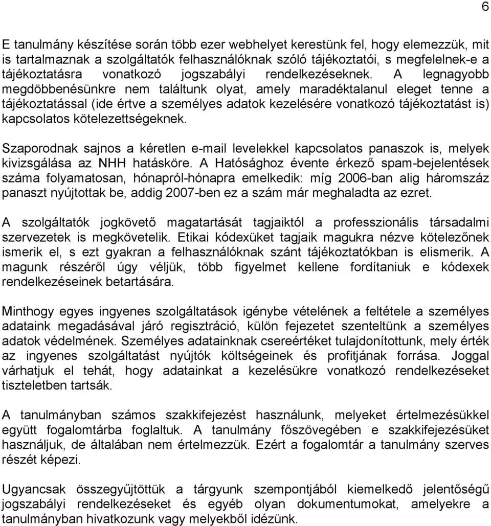 A legnagyobb megdöbbenésünkre nem találtunk olyat, amely maradéktalanul eleget tenne a tájékoztatással (ide értve a személyes adatok kezelésére vonatkozó tájékoztatást is) kapcsolatos