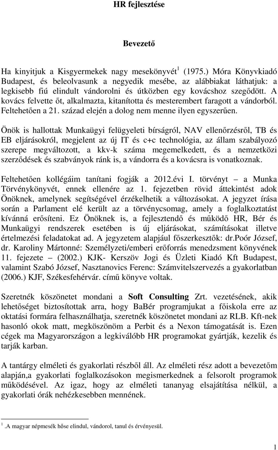 A kovács felvette ıt, alkalmazta, kitanította és mesterembert faragott a vándorból. Feltehetıen a 21. század elején a dolog nem menne ilyen egyszerően.