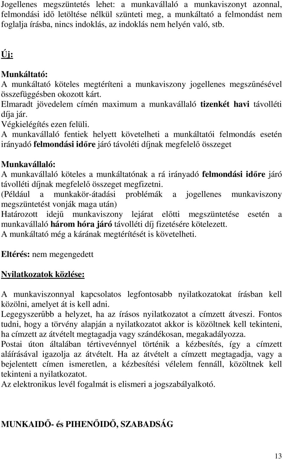 Elmaradt jövedelem címén maximum a munkavállaló tizenkét havi távolléti díja jár. Végkielégítés ezen felüli.