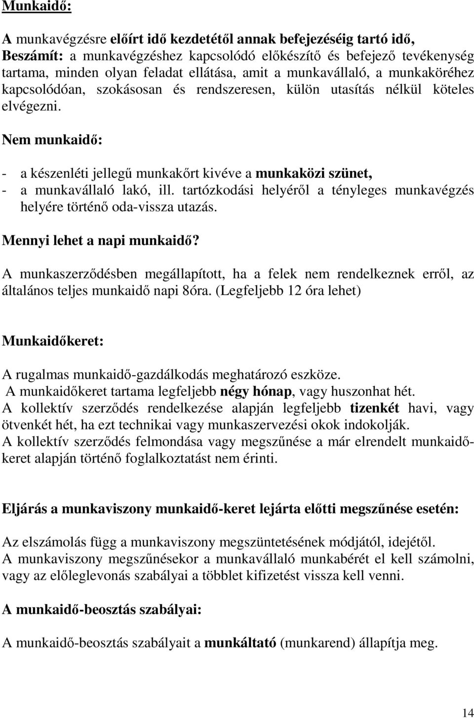 Nem munkaidı: - a készenléti jellegő munkakırt kivéve a munkaközi szünet, - a munkavállaló lakó, ill. tartózkodási helyérıl a tényleges munkavégzés helyére történı oda-vissza utazás.