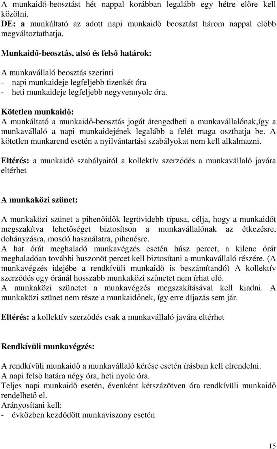 Kötetlen munkaidı: A munkáltató a munkaidı-beosztás jogát átengedheti a munkavállalónak,így a munkavállaló a napi munkaidejének legalább a felét maga oszthatja be.