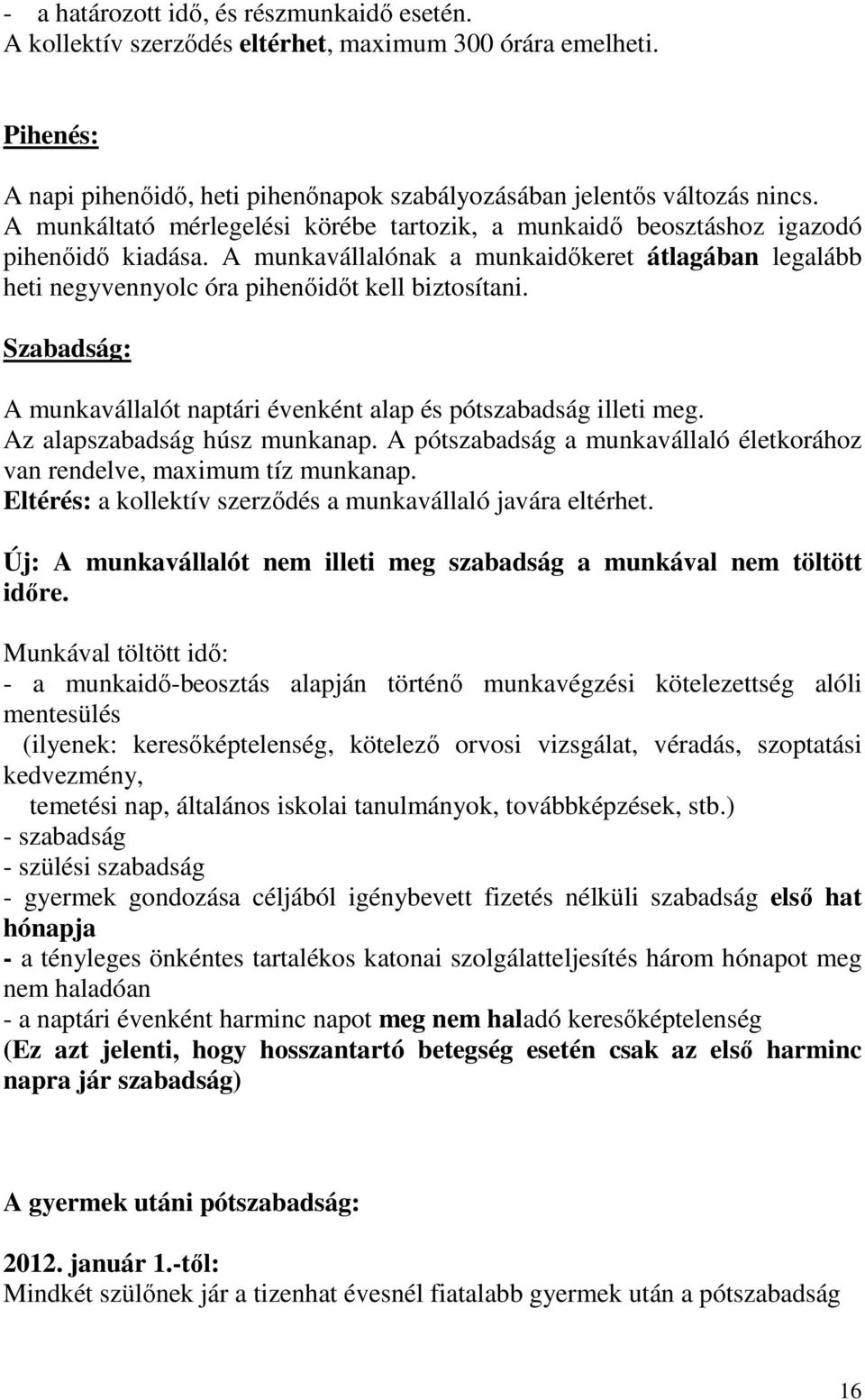 Szabadság: A munkavállalót naptári évenként alap és pótszabadság illeti meg. Az alapszabadság húsz munkanap. A pótszabadság a munkavállaló életkorához van rendelve, maximum tíz munkanap.