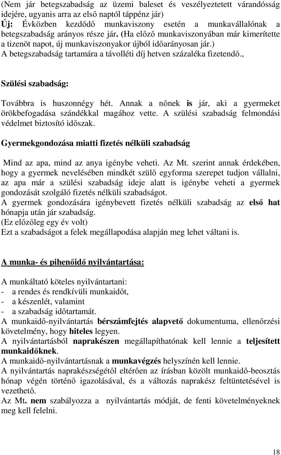 , Szülési szabadság: Továbbra is huszonnégy hét. Annak a nınek is jár, aki a gyermeket örökbefogadása szándékkal magához vette. A szülési szabadság felmondási védelmet biztosító idıszak.