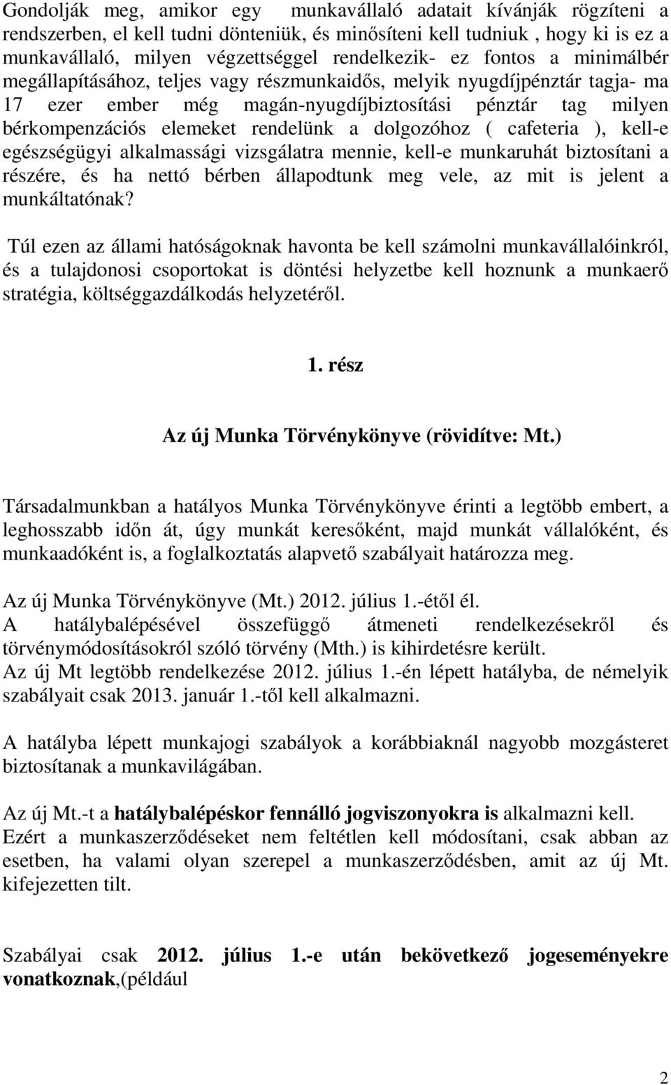 dolgozóhoz ( cafeteria ), kell-e egészségügyi alkalmassági vizsgálatra mennie, kell-e munkaruhát biztosítani a részére, és ha nettó bérben állapodtunk meg vele, az mit is jelent a munkáltatónak?