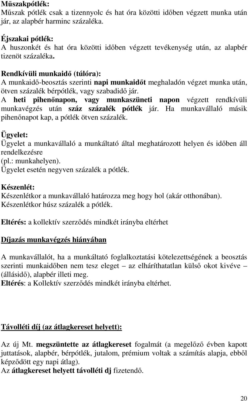 Rendkívüli munkaidı (túlóra): A munkaidı-beosztás szerinti napi munkaidıt meghaladón végzet munka után, ötven százalék bérpótlék, vagy szabadidı jár.