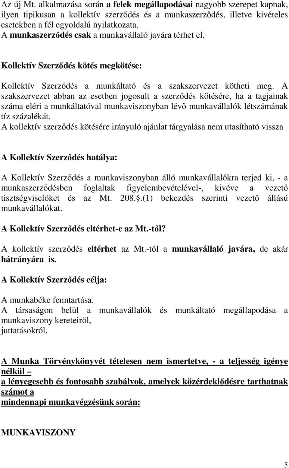 A szakszervezet abban az esetben jogosult a szerzıdés kötésére, ha a tagjainak száma eléri a munkáltatóval munkaviszonyban lévı munkavállalók létszámának tíz százalékát.