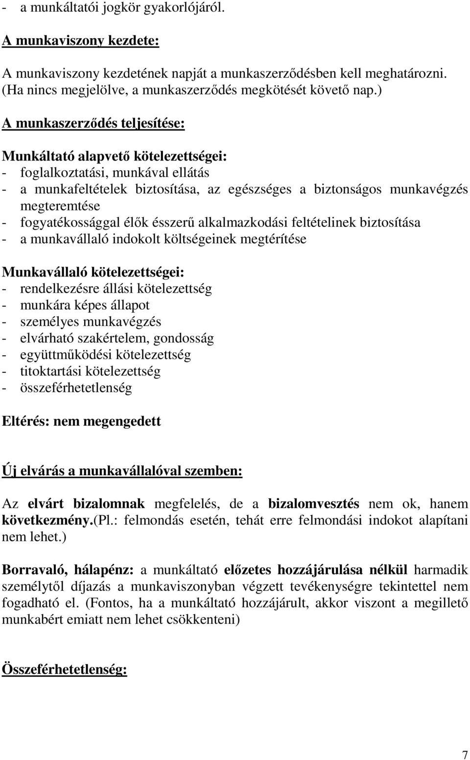 fogyatékossággal élık ésszerő alkalmazkodási feltételinek biztosítása - a munkavállaló indokolt költségeinek megtérítése Munkavállaló kötelezettségei: - rendelkezésre állási kötelezettség - munkára