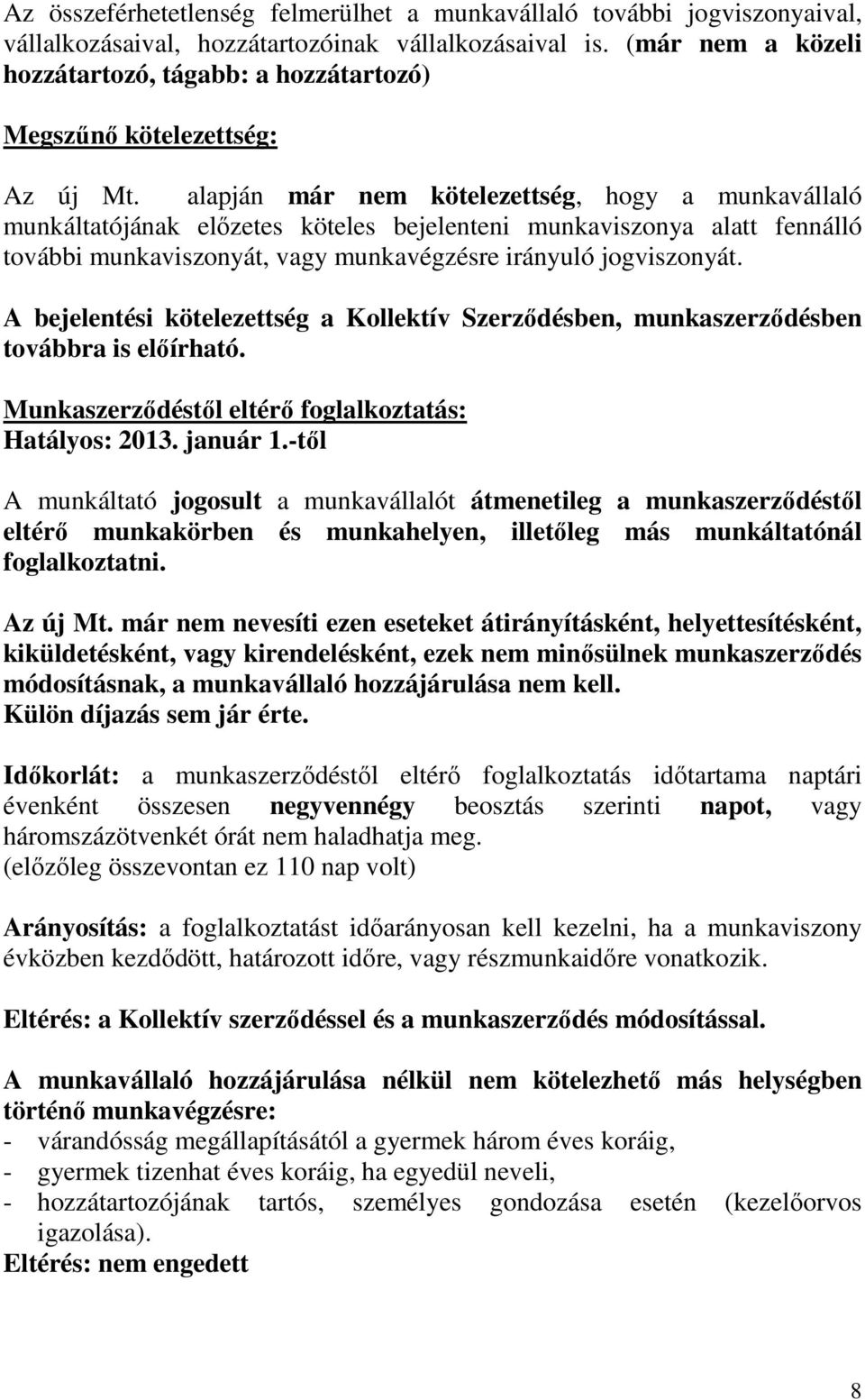 alapján már nem kötelezettség, hogy a munkavállaló munkáltatójának elızetes köteles bejelenteni munkaviszonya alatt fennálló további munkaviszonyát, vagy munkavégzésre irányuló jogviszonyát.