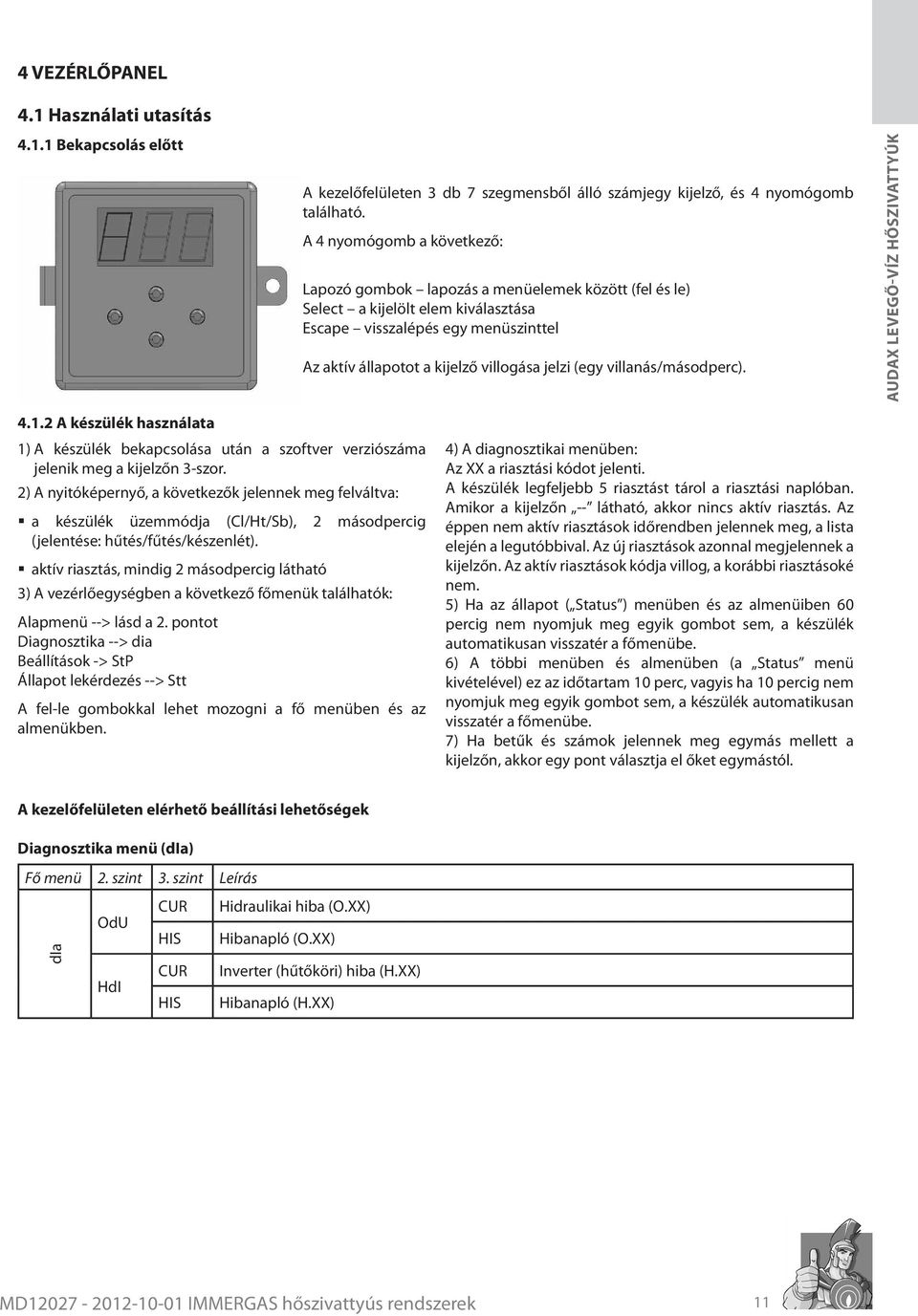 (egy villanás/másodperc). 4.1.2 A készülék használata 1) A készülék bekapcsolása után a szoftver verziószáma jelenik meg a kijelzőn 3-szor.