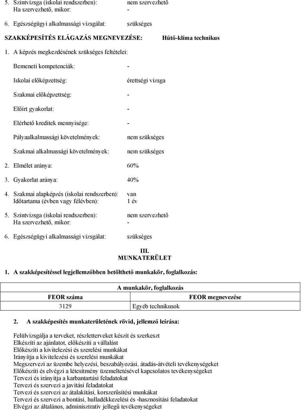 Pályaalkalmassági követelmények: Szakmai alkalmassági követelmények: nem szükséges nem szükséges 2. Elmélet aránya: 60% 3. Gyakorlat aránya: 40% 4.